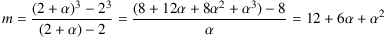 m = ((2+α)^3 - 2^3)⁄((2+α) - 2) = (8+12α+6α^2+α^3 - 8)⁄α = 12+6α+α^2